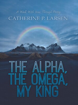 cover image of The Alpha, the Omega, My King